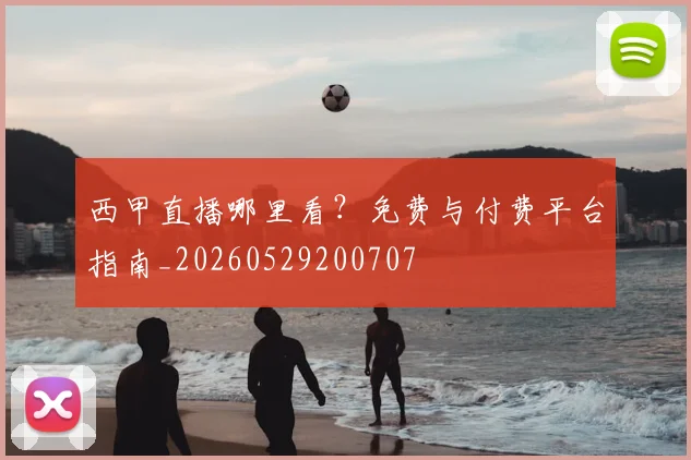西甲直播哪里看？免费与付费平台指南_20260529200707