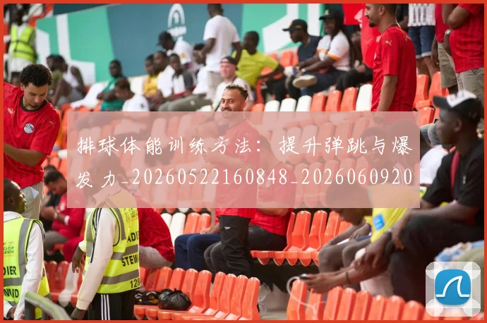 排球体能训练方法：提升弹跳与爆发力_20260522160848_20260609200814