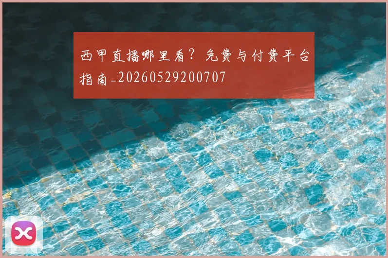 西甲直播哪里看？免费与付费平台指南_20260529200707